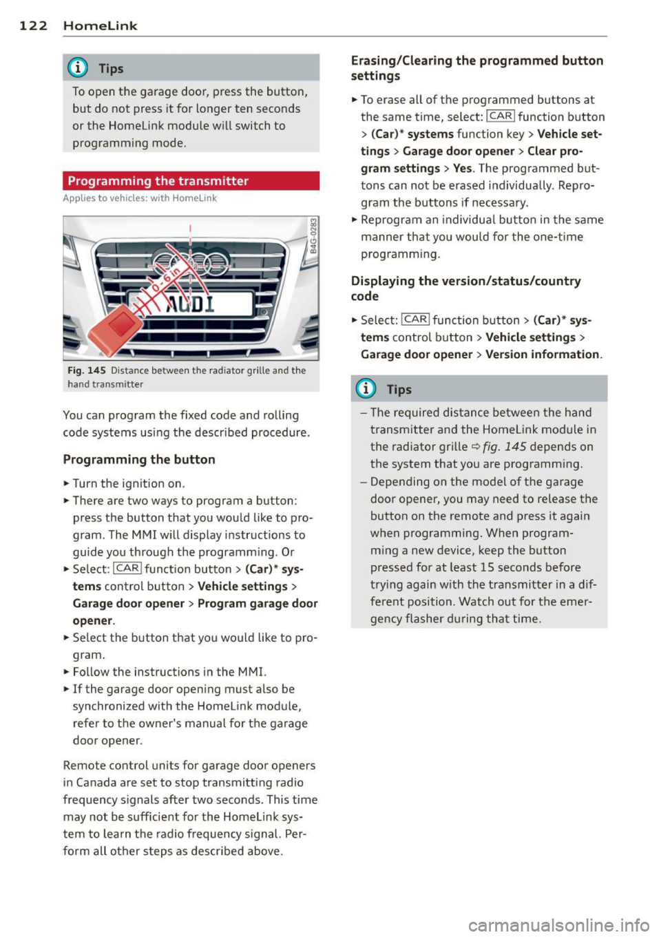 AUDI RS7 SPORTBACK 2014 Owners Manual 122 Homelink
@ Tips
To open t he ga rage door, p ress the butto n,
but do not press it for longer ten seco nds
or the Homelink modu le w ill switch to
programming mode.
Program AUDI RS7 SPORTBACK 2014 Owners Manual 122 Homelink
@ Tips
To open t he ga rage door, p ress the butto n,
but do not press it for longer ten seco nds
or the Homelink modu le w ill switch to
programming mode.
Program