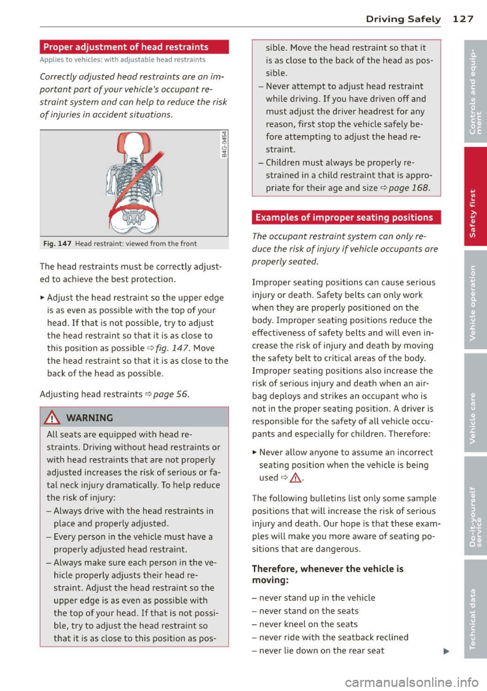 AUDI RS7 SPORTBACK 2014 Owners Manual Proper adjustment of head restraints
Applies to vehicles: with adj ustable head restraints
Correctly adjusted head restraints ore on im
portant port of your vehicles occupant re
AUDI RS7 SPORTBACK 2014 Owners Manual Proper adjustment of head restraints
Applies to vehicles: with adj ustable head restraints
Correctly adjusted head restraints ore on im
portant port of your vehicles occupant re