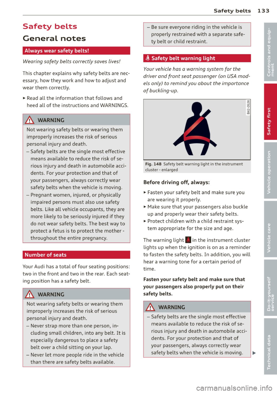 AUDI RS7 SPORTBACK 2014 Owners Manual Safety belts
General notes
Always wear safety belts!
Wearing safety belts correctly saves lives!
This chapter explains why safety belts are nec
essary, how they work and how AUDI RS7 SPORTBACK 2014 Owners Manual Safety belts
General notes
Always wear safety belts!
Wearing safety belts correctly saves lives!
This chapter explains why safety belts are nec
essary, how they work and how