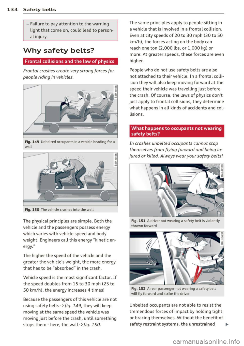 AUDI RS7 SPORTBACK 2014 Owners Manual 134 Safety belts
-Failure to pay attention to the warning
light that come on, could lead to person
al injury.
Why safety belts?
Frontal collisions and the law of physics
Front AUDI RS7 SPORTBACK 2014 Owners Manual 134 Safety belts
-Failure to pay attention to the warning
light that come on, could lead to person
al injury.
Why safety belts?
Frontal collisions and the law of physics
Front