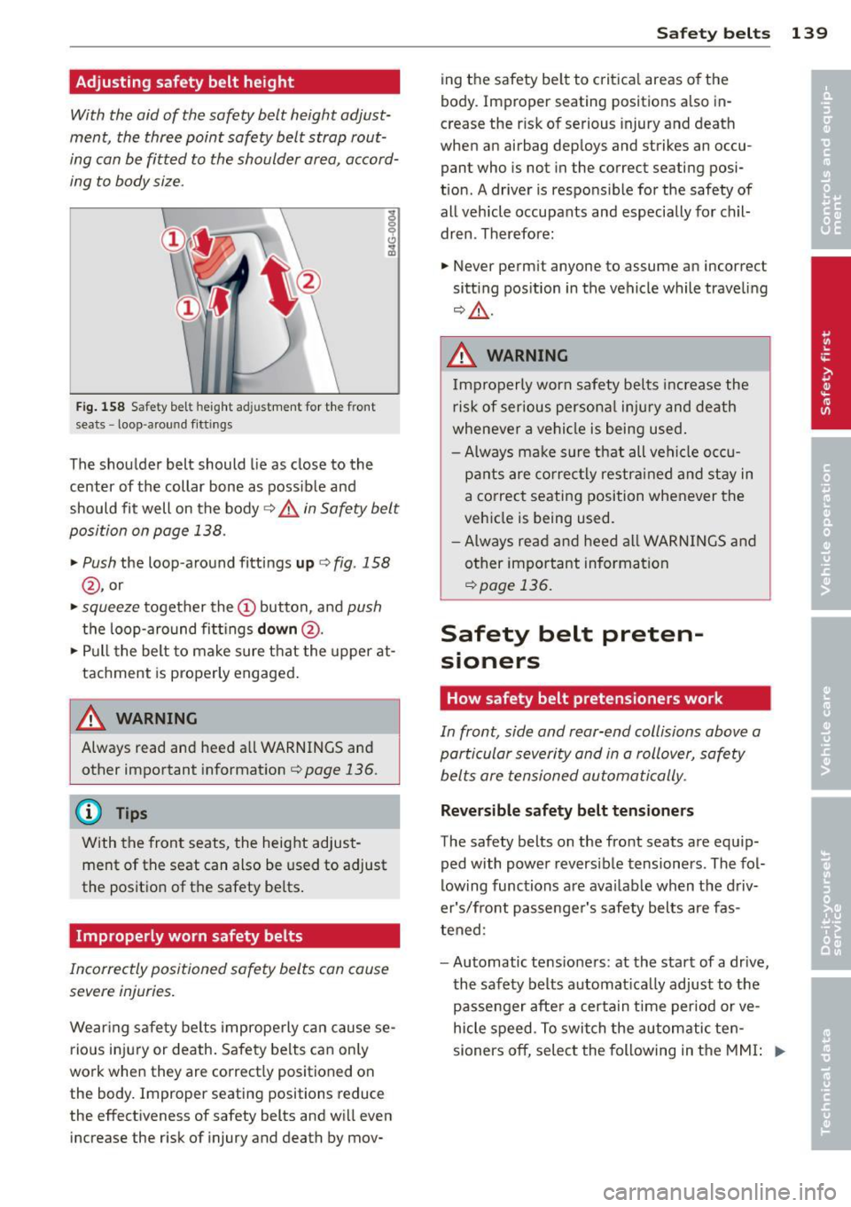 AUDI RS7 SPORTBACK 2014 Owners Manual Adjusting safety belt height
With the aid of the safety belt height adjust
ment, the three point safety belt strap rout
ing can be fitted to the shoulder area, accord
ing AUDI RS7 SPORTBACK 2014 Owners Manual Adjusting safety belt height
With the aid of the safety belt height adjust
ment, the three point safety belt strap rout
ing can be fitted to the shoulder area, accord
ing
