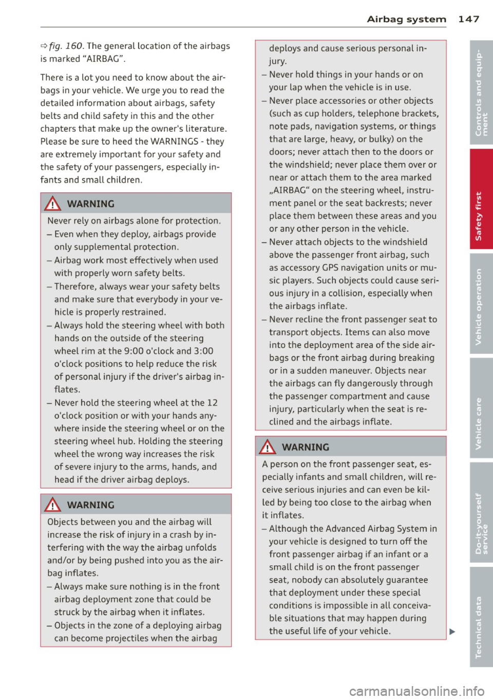 AUDI RS7 SPORTBACK 2014 Owners Manual q fig. 160. The general location of the airbags
is marked "AIRBAG".
There is a lot you need to know about the air bags in your vehicle. We urge you to read the
detailed information AUDI RS7 SPORTBACK 2014 Owners Manual q fig. 160. The general location of the airbags
is marked "AIRBAG".
There is a lot you need to know about the air bags in your vehicle. We urge you to read the
detailed information