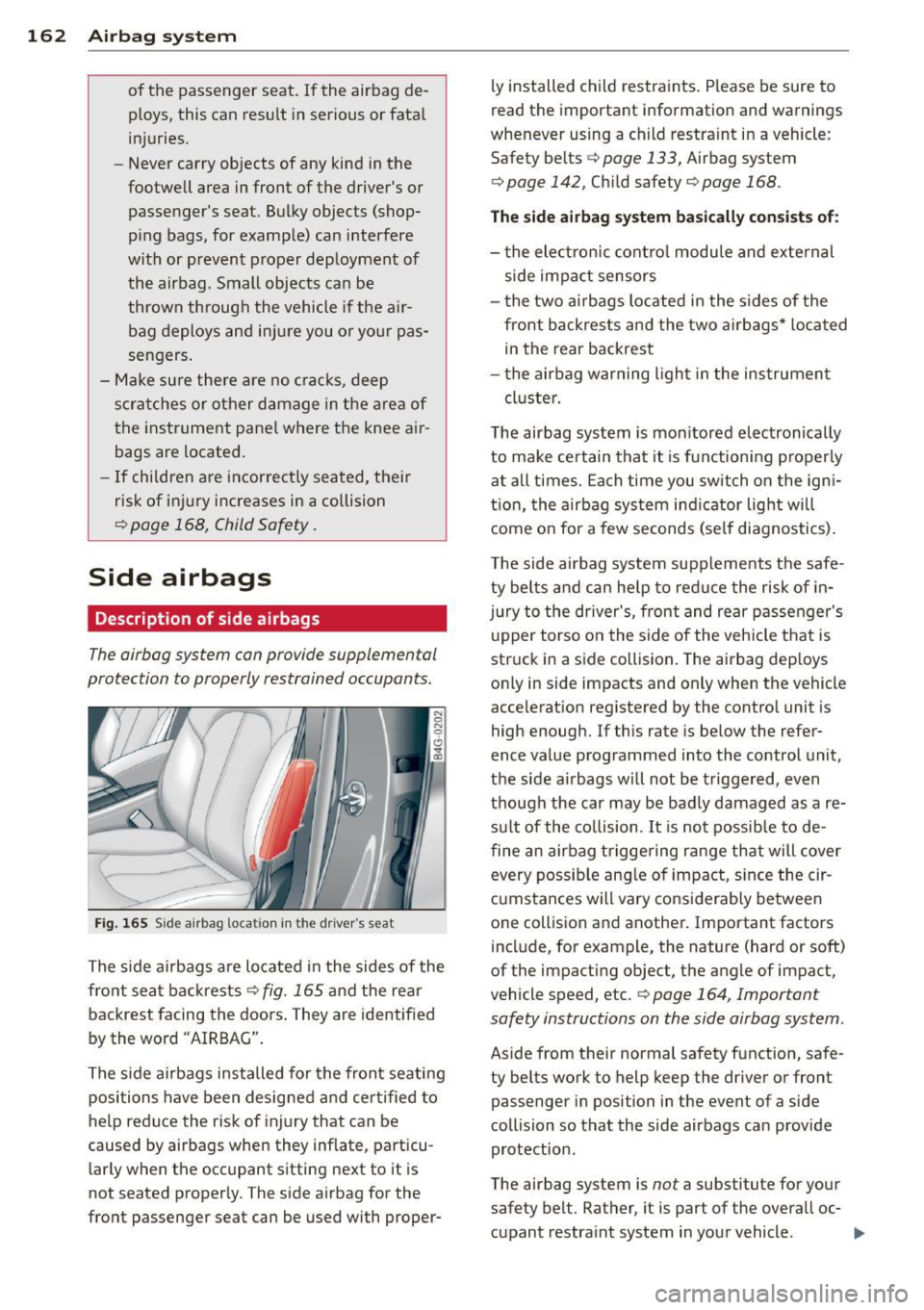 AUDI RS7 SPORTBACK 2014 Owners Manual 162 Airbag system
of the passenger seat. If the airbag de
ploys, this can resu lt in serious or fata l
injuries.
- Never carry objects of any kind in the
footwell area in f AUDI RS7 SPORTBACK 2014 Owners Manual 162 Airbag system
of the passenger seat. If the airbag de
ploys, this can resu lt in serious or fata l
injuries.
- Never carry objects of any kind in the
footwell area in f