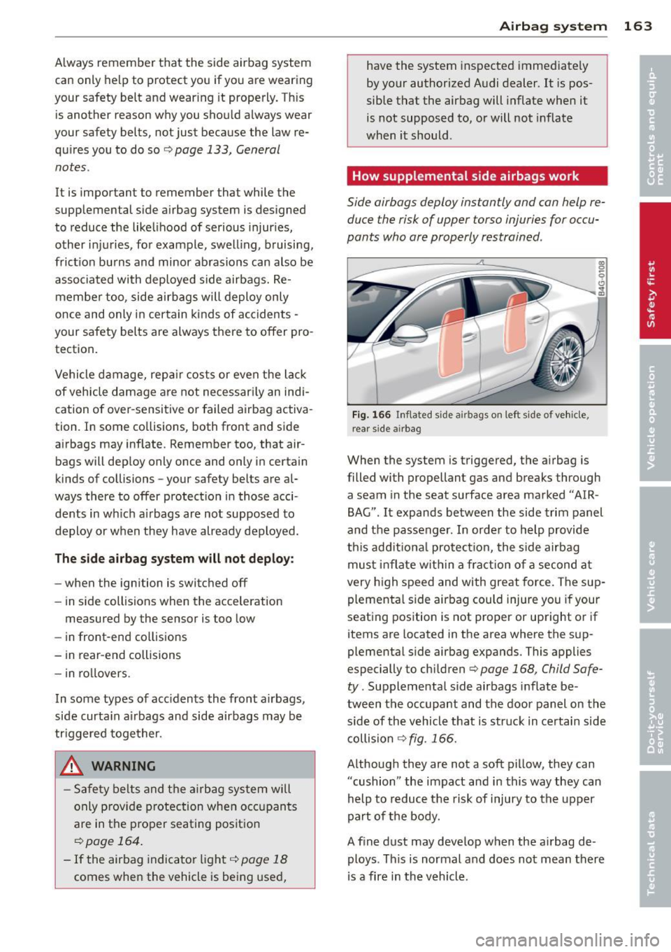 AUDI RS7 SPORTBACK 2014 Owners Manual Always remember that the side airbag system
can only help to protect you if you are wearing
your safety belt and wear ing it properly. This
is another reason why you should AUDI RS7 SPORTBACK 2014 Owners Manual Always remember that the side airbag system
can only help to protect you if you are wearing
your safety belt and wear ing it properly. This
is another reason why you should