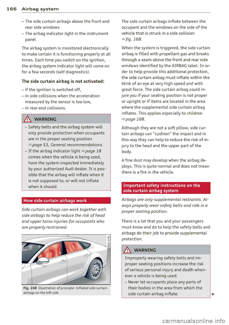 AUDI RS7 SPORTBACK 2014 Owners Manual 166 Airbag system
-The side curtain ai rbags above the front and
rear side windows
- The airbag indicator light in the instrument
panel
The airbag system is monitored electron i AUDI RS7 SPORTBACK 2014 Owners Manual 166 Airbag system
-The side curtain ai rbags above the front and
rear side windows
- The airbag indicator light in the instrument
panel
The airbag system is monitored electron i