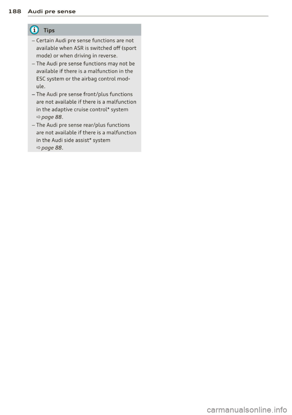 AUDI RS7 SPORTBACK 2014  Owners Manual 188  Audi pre  sense 
- Certain Audi  pre sense functions  a re not 
available  when ASR  is sw itched  off  (sport 
mode)  or when  driving  in reverse. 
- The Audi  pre sense functions  may not  be 