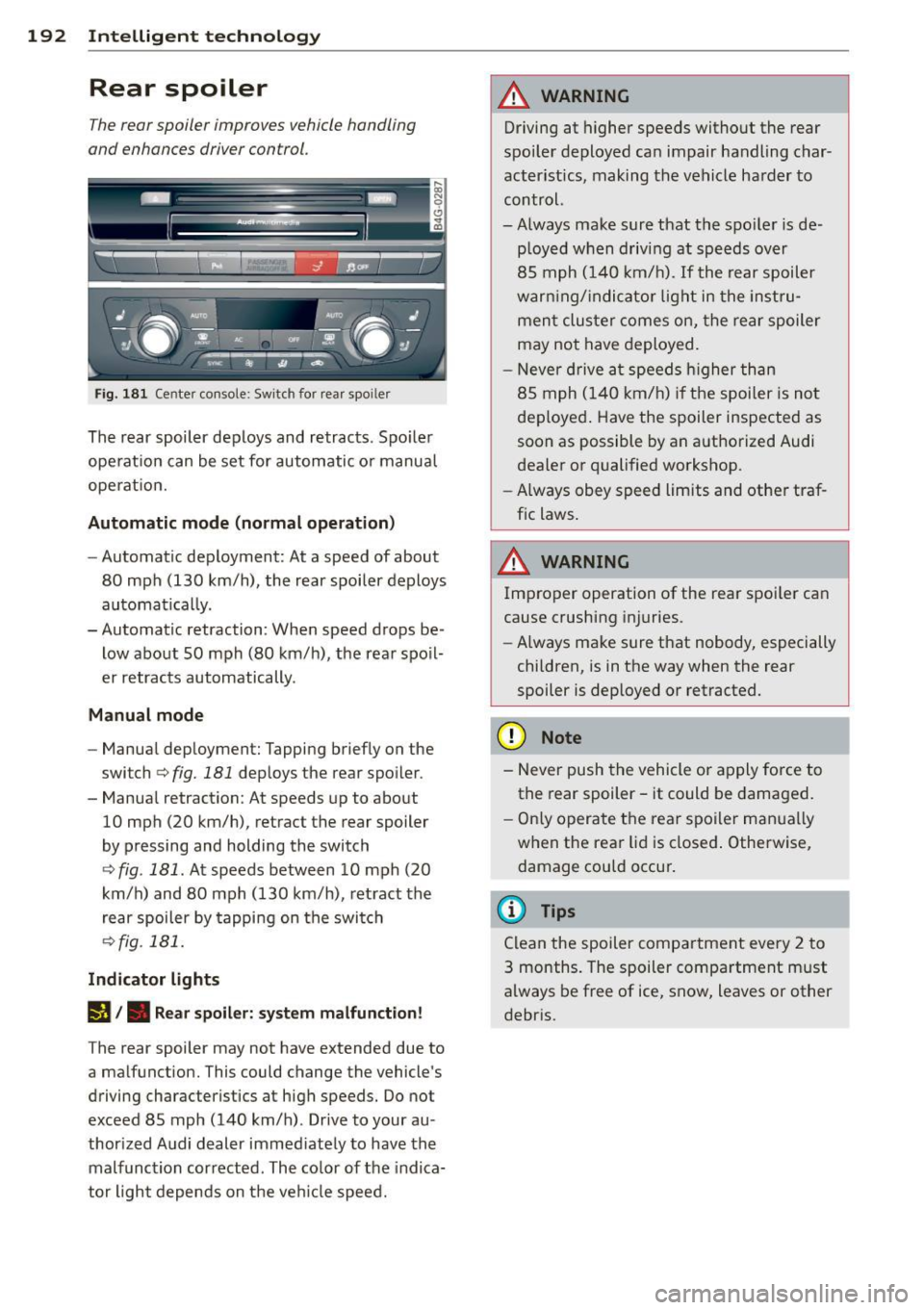 AUDI RS7 SPORTBACK 2014 Owners Manual 192 Intelligent technology
Rear spoiler
The rear spoiler improves vehicle handling
and enhances driver control.
Fig. 181 Center console: Switch for rear spo iler
The rear spoiler de AUDI RS7 SPORTBACK 2014 Owners Manual 192 Intelligent technology
Rear spoiler
The rear spoiler improves vehicle handling
and enhances driver control.
Fig. 181 Center console: Switch for rear spo iler
The rear spoiler de