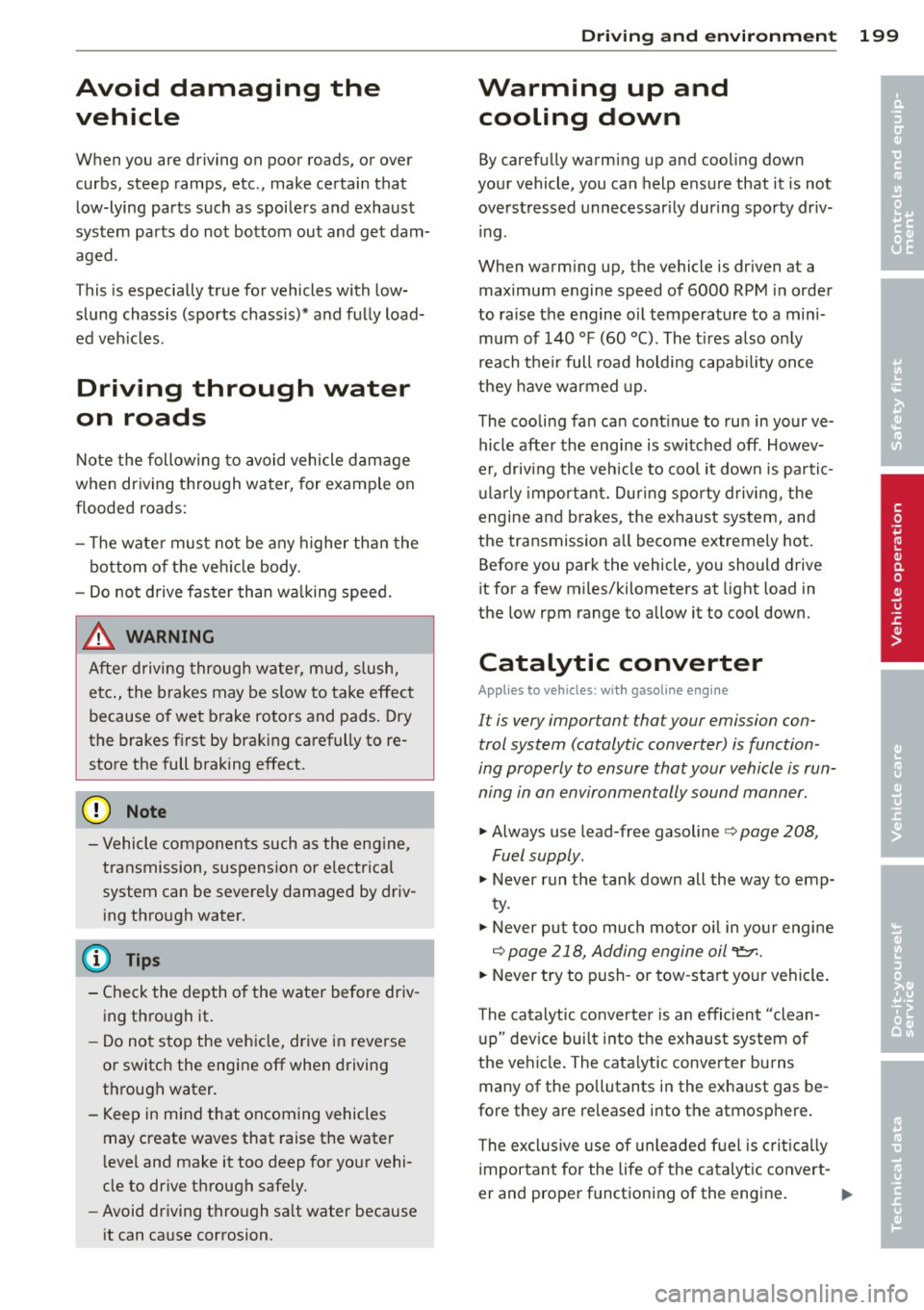 AUDI RS7 SPORTBACK 2014 Owners Manual Avoid damaging the
vehicle
When you are driving on poor roads, or over
curbs, steep ramps, etc., make certain that
low-lying parts such as spoilers and exhaust
system parts do not AUDI RS7 SPORTBACK 2014 Owners Manual Avoid damaging the
vehicle
When you are driving on poor roads, or over
curbs, steep ramps, etc., make certain that
low-lying parts such as spoilers and exhaust
system parts do not