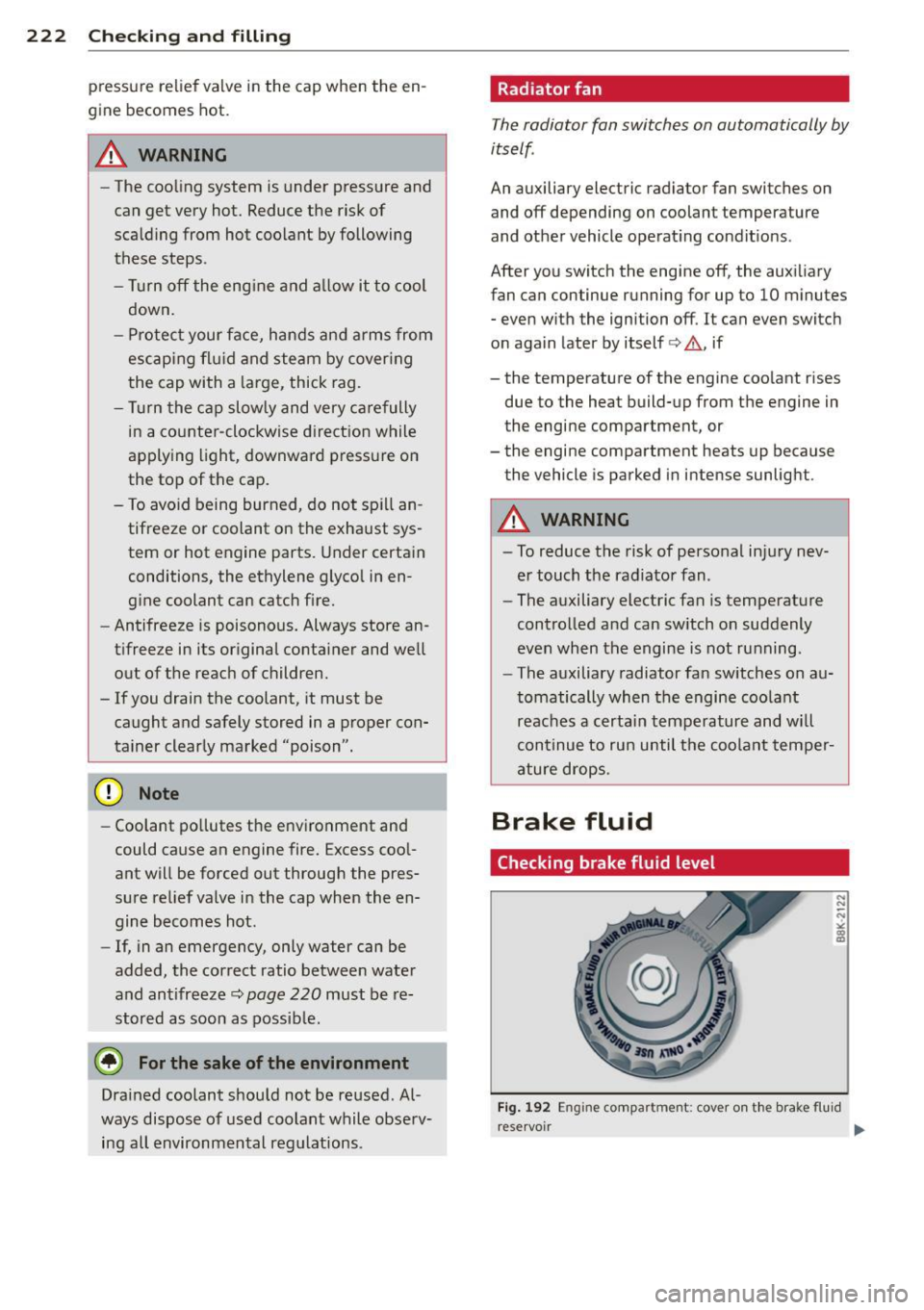 AUDI RS7 SPORTBACK 2014 Owners Manual 222 Checking and filling
pressure relief valve in the cap when the en
gine becomes hot.
.&_ WARNING
- The cooling system is under pressure and
can get
very hot. Reduce the AUDI RS7 SPORTBACK 2014 Owners Manual 222 Checking and filling
pressure relief valve in the cap when the en
gine becomes hot.
.&_ WARNING
- The cooling system is under pressure and
can get
very hot. Reduce the