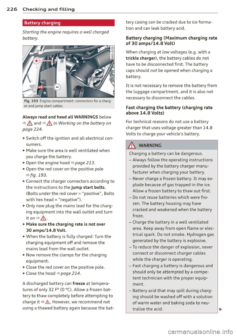 AUDI RS7 SPORTBACK 2014 Owners Manual 226 Checking and filling
Battery charging
Starting the engine requires a well charged
battery.
Fig . 193 Engine compartme nt: connecto rs for a charg
er and jump start cables
A AUDI RS7 SPORTBACK 2014 Owners Manual 226 Checking and filling
Battery charging
Starting the engine requires a well charged
battery.
Fig . 193 Engine compartme nt: connecto rs for a charg
er and jump start cables
A