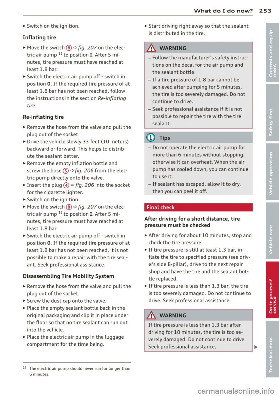 AUDI RS7 SPORTBACK 2014 Owners Manual ~ Switch on the ignition.
Inflating tire
~ Move the sw itch @ c:> fig. 207 on t he e lec
t ric air pump
ll to posi tion I. After 5 mi
nutes, t ire press ure mus t have reac hed AUDI RS7 SPORTBACK 2014 Owners Manual ~ Switch on the ignition.
Inflating tire
~ Move the sw itch @ c:> fig. 207 on t he e lec
t ric air pump
ll to posi tion I. After 5 mi
nutes, t ire press ure mus t have reac hed