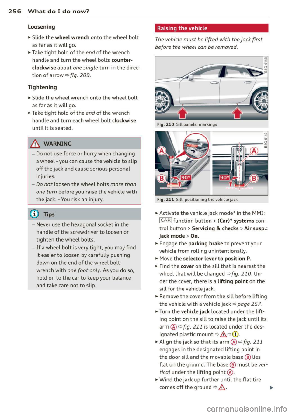 AUDI RS7 SPORTBACK 2014 Owners Manual 256 What do I do now?
Loosening
.,. Slide the wheel wrench onto the wheel bolt
as far as it will go.
.,. Take tight hold of the
end of the wrench
handle and turn the wheel bo AUDI RS7 SPORTBACK 2014 Owners Manual 256 What do I do now?
Loosening
.,. Slide the wheel wrench onto the wheel bolt
as far as it will go.
.,. Take tight hold of the
end of the wrench
handle and turn the wheel bo