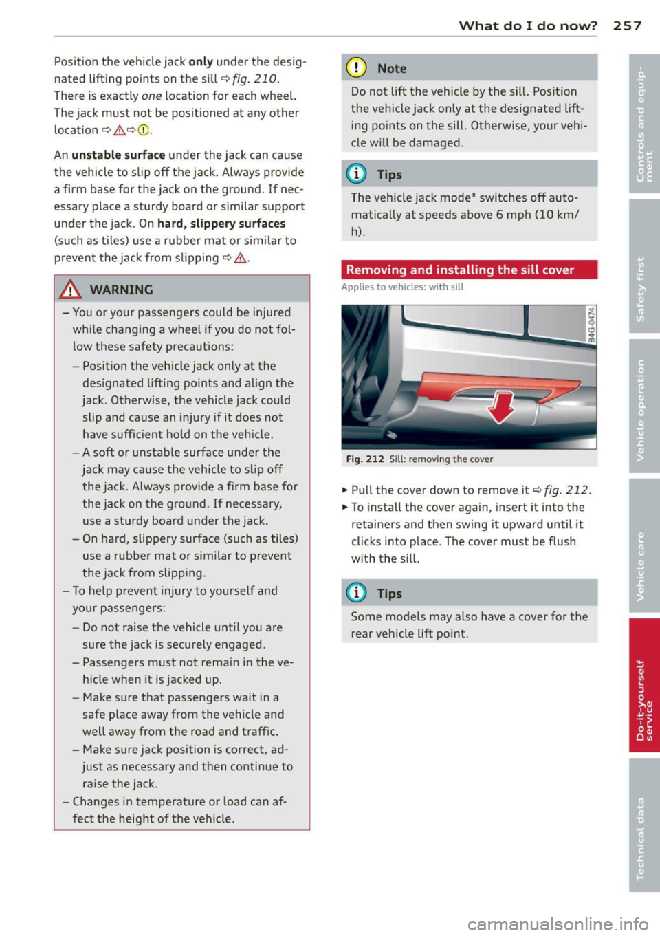 AUDI RS7 SPORTBACK 2014 Owners Manual Position the vehicle jack o nl y under the desig
nated lifting points on the sill
¢ fig . 210.
There is exactly one location for each wheel.
The jack must not be positioned at any AUDI RS7 SPORTBACK 2014 Owners Manual Position the vehicle jack o nl y under the desig
nated lifting points on the sill
¢ fig . 210.
There is exactly one location for each wheel.
The jack must not be positioned at any