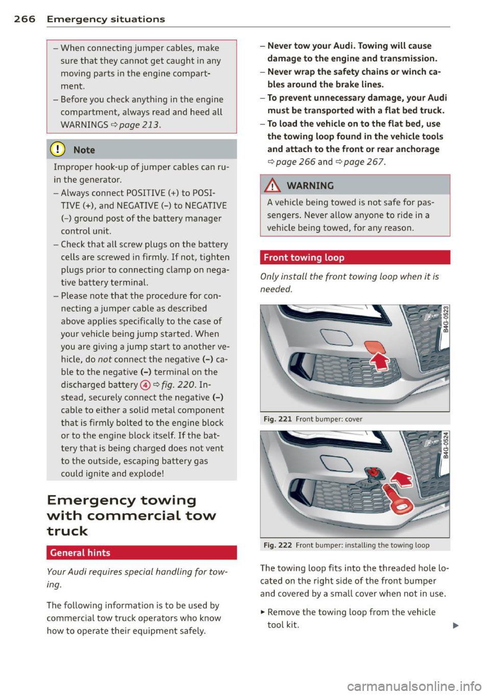 AUDI RS7 SPORTBACK 2014 Owners Manual 266 Emergency situations
-When connecting jumper cables, make
sure that they cannot get caught in any
moving parts in the engine compart
ment .
- Before you check anything in AUDI RS7 SPORTBACK 2014 Owners Manual 266 Emergency situations
-When connecting jumper cables, make
sure that they cannot get caught in any
moving parts in the engine compart
ment .
- Before you check anything in