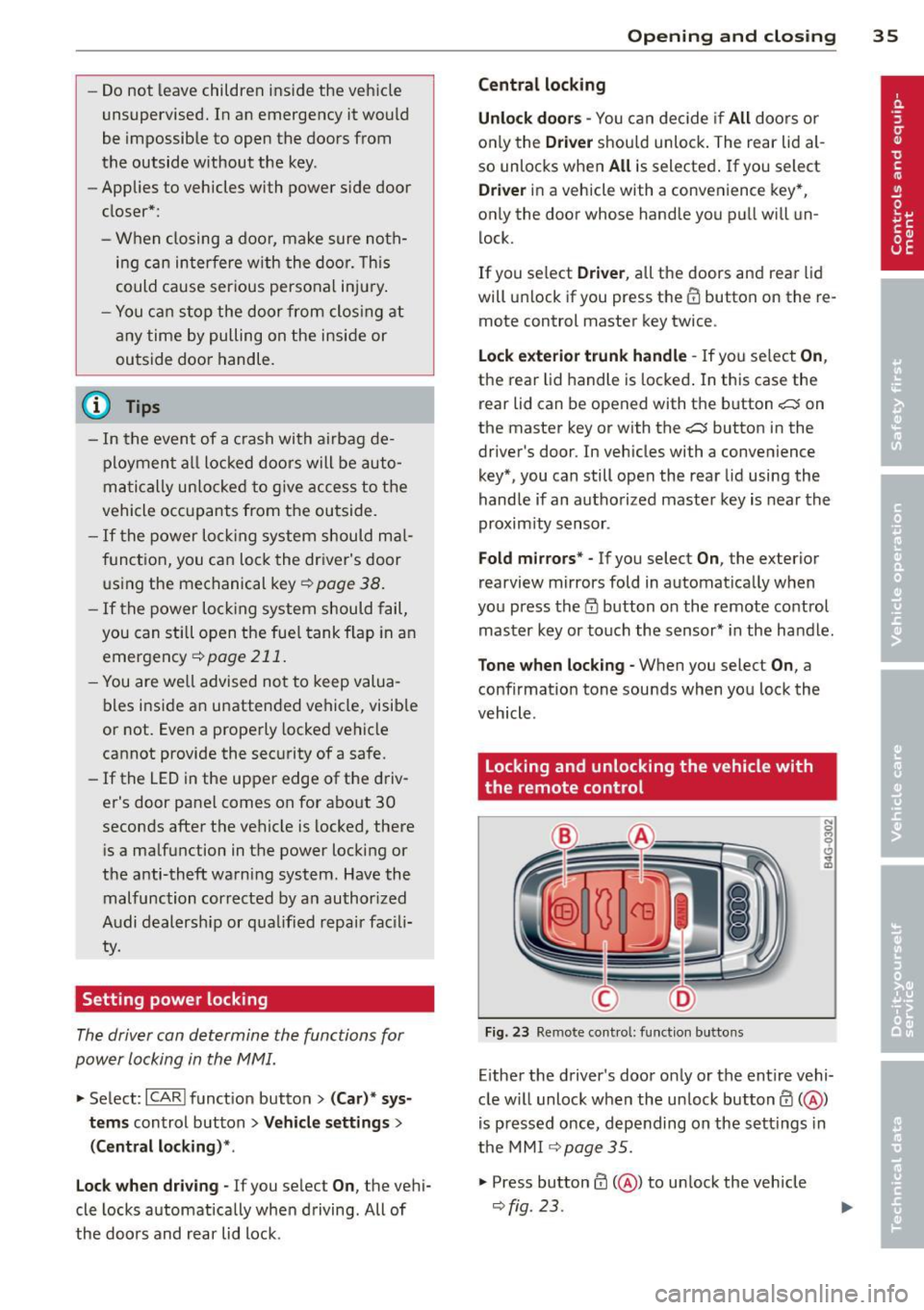 AUDI RS7 SPORTBACK 2014 Owners Manual -Do not leave children inside the vehicle
unsupervised. In an emergency it would
be impossible to open the doors from
the outside without the key.
- Applies to vehicles with power AUDI RS7 SPORTBACK 2014 Owners Manual -Do not leave children inside the vehicle
unsupervised. In an emergency it would
be impossible to open the doors from
the outside without the key.
- Applies to vehicles with power