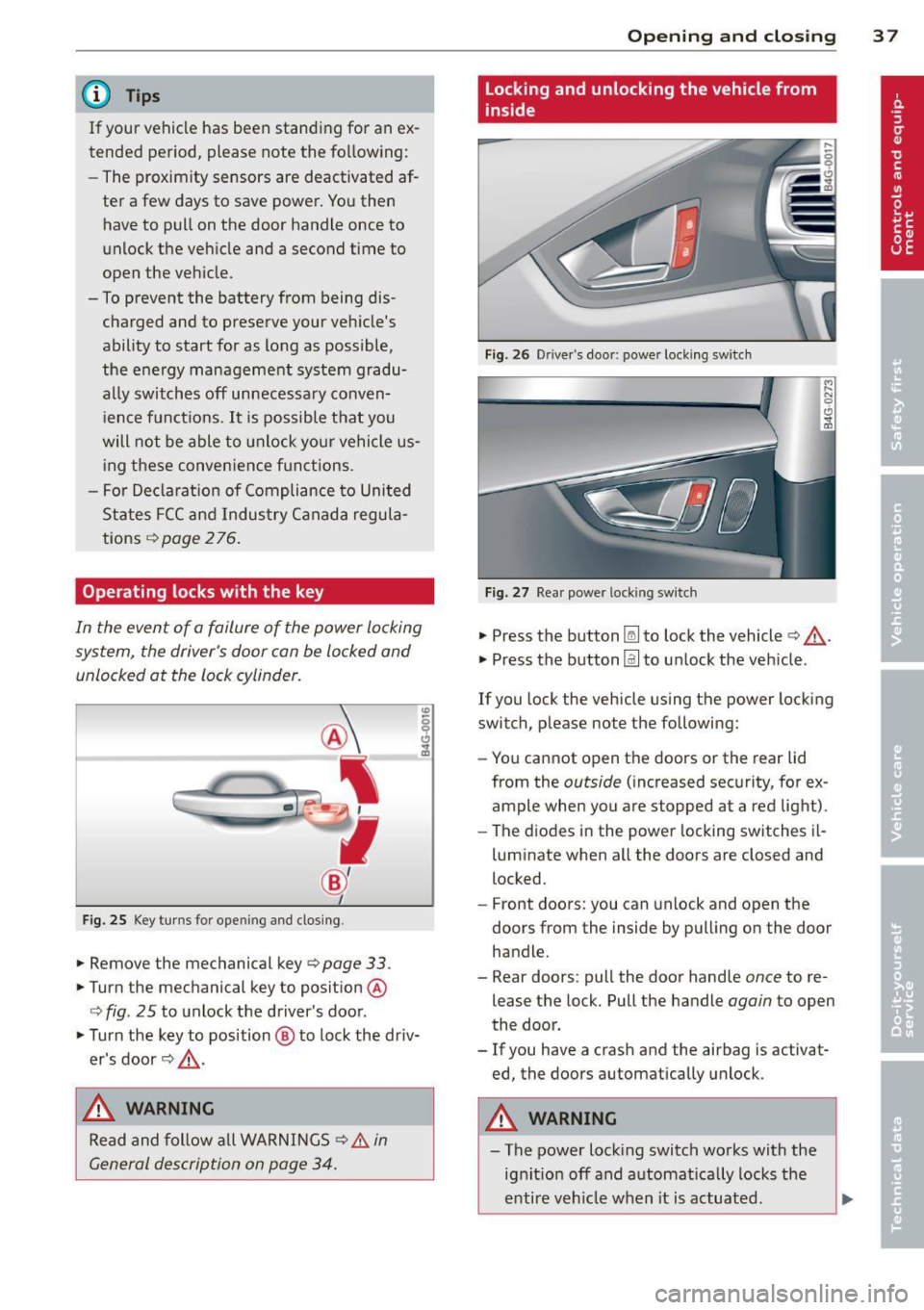 AUDI RS7 SPORTBACK 2014 Owners Manual @ Tips
If your vehicle has been standing for an ex
tended period, please note the follow ing:
- The proximity sensors are deactivated af-
ter a few days to save power. You t AUDI RS7 SPORTBACK 2014 Owners Manual @ Tips
If your vehicle has been standing for an ex
tended period, please note the follow ing:
- The proximity sensors are deactivated af-
ter a few days to save power. You t