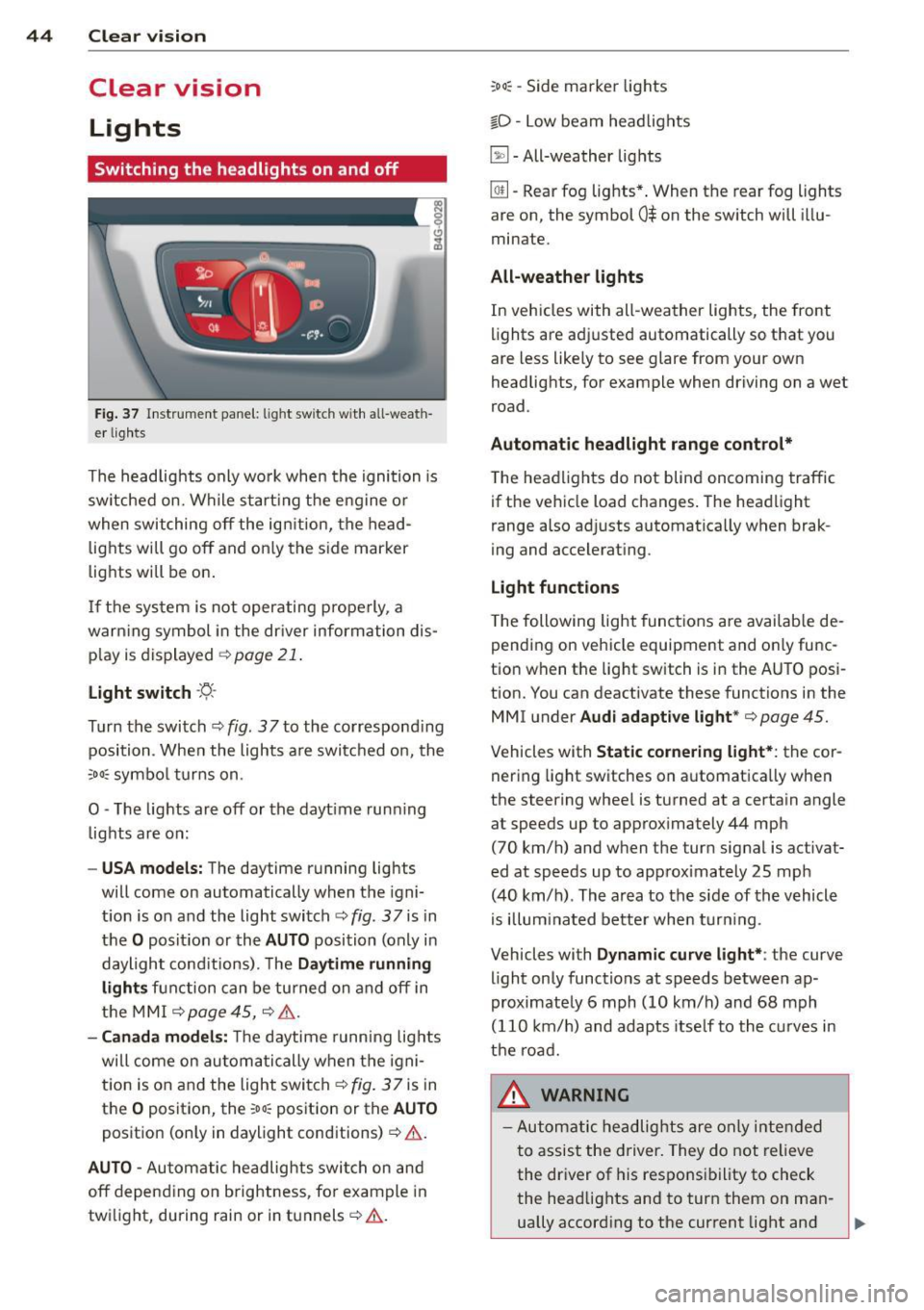 AUDI RS7 SPORTBACK 2014 Owners Manual 44 Clear vis ion
Clear vision
Lights
Switching the headlights on and off
Fig . 37 Instr ument pane l: light sw itch w it h all -weath
er lig hts
The headlights only wo rk when t AUDI RS7 SPORTBACK 2014 Owners Manual 44 Clear vis ion
Clear vision
Lights
Switching the headlights on and off
Fig . 37 Instr ument pane l: light sw itch w it h all -weath
er lig hts
The headlights only wo rk when t
