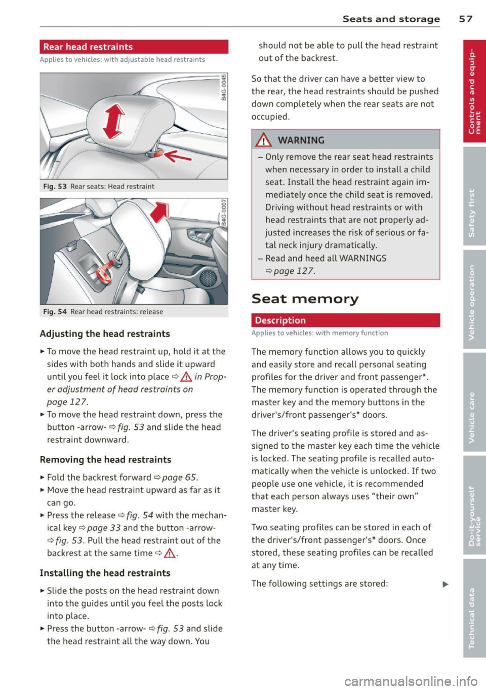 AUDI RS7 SPORTBACK 2014 Owners Manual Rear head restraints
Applies to vehicles: with adj ustable head restraints
--
/
Fig. 53 Rear seats: Head restra int
Fig. 54 Rear head restra ints: re lease
Adjusting the head restrai AUDI RS7 SPORTBACK 2014 Owners Manual Rear head restraints
Applies to vehicles: with adj ustable head restraints
--
/
Fig. 53 Rear seats: Head restra int
Fig. 54 Rear head restra ints: re lease
Adjusting the head restrai