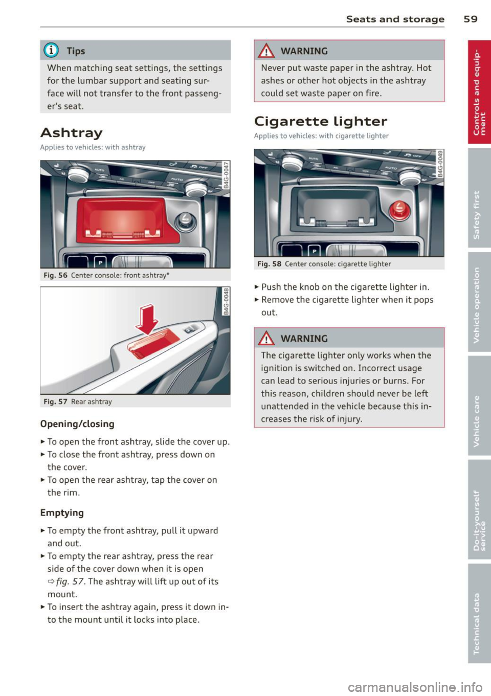 AUDI RS7 SPORTBACK 2014 Owners Manual @ Tips
When matching seat settings, the settings for the lumbar support and seating sur-
face w ill not transfer to the front passeng
ers seat.
Ashtray
Applies to vehicles: wi AUDI RS7 SPORTBACK 2014 Owners Manual @ Tips
When matching seat settings, the settings for the lumbar support and seating sur-
face w ill not transfer to the front passeng
ers seat.
Ashtray
Applies to vehicles: wi