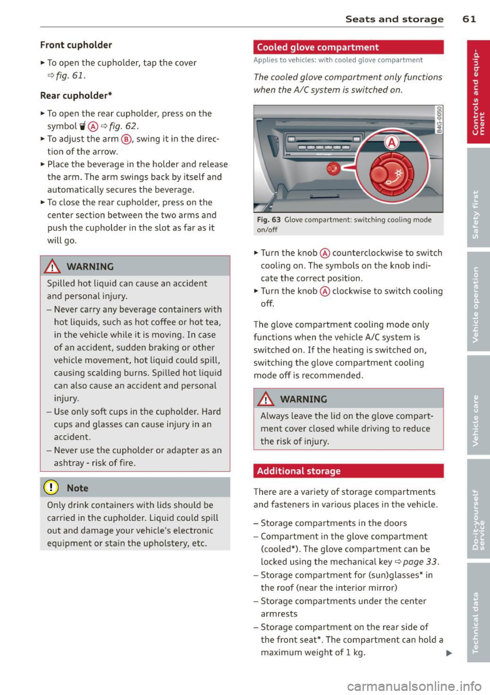 AUDI RS7 SPORTBACK 2014 Owners Manual Front cupholder
• To open the cupholder, tap the cover
¢fig. 61.
Rear cupholder*
• To open the rear cupholder, press on the
symbol
i @ ¢ fig. 62.
• To adjust the arm@, AUDI RS7 SPORTBACK 2014 Owners Manual Front cupholder
• To open the cupholder, tap the cover
¢fig. 61.
Rear cupholder*
• To open the rear cupholder, press on the
symbol
i @ ¢ fig. 62.
• To adjust the arm@,