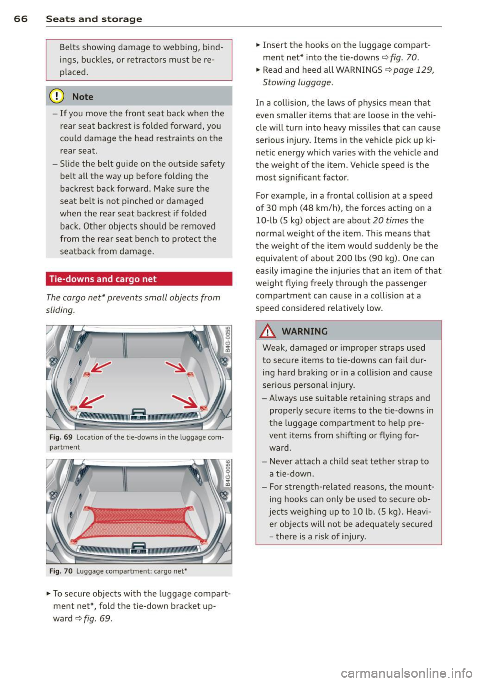 AUDI RS7 SPORTBACK 2014 Owners Manual 66 Seats and st o rage
Belts showing damage to webbing, bind
ings, buckles, or retractors must be re
placed.
(D Note
- If you move the front seat back when the
rear seat bac AUDI RS7 SPORTBACK 2014 Owners Manual 66 Seats and st o rage
Belts showing damage to webbing, bind
ings, buckles, or retractors must be re
placed.
(D Note
- If you move the front seat back when the
rear seat bac