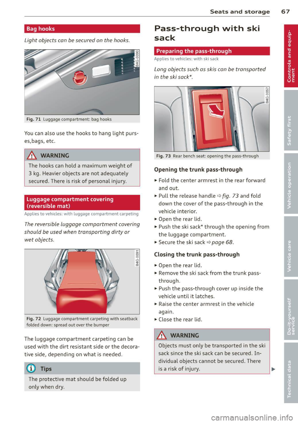 AUDI RS7 SPORTBACK 2014 Owners Manual Bag hooks
Light objects can be secured on the hooks.
Fig. 71 Luggage compartme nt: bag hooks
You can also use the hooks to hang light purs
es,bags, etc.
A WARNING
The hooks can hol AUDI RS7 SPORTBACK 2014 Owners Manual Bag hooks
Light objects can be secured on the hooks.
Fig. 71 Luggage compartme nt: bag hooks
You can also use the hooks to hang light purs
es,bags, etc.
A WARNING
The hooks can hol