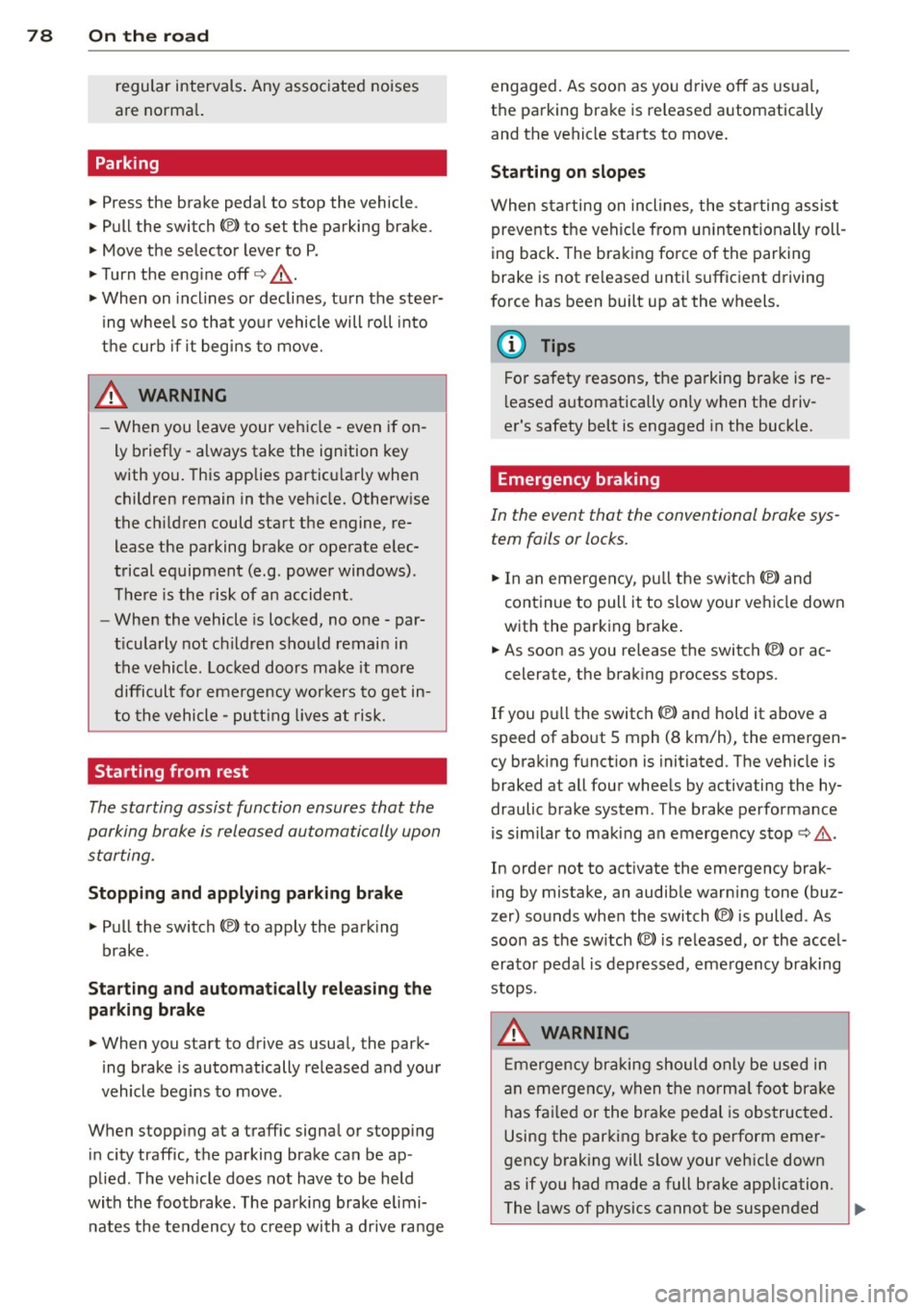 AUDI RS7 SPORTBACK 2014 Owners Manual 78 On the road
regular intervals . Any associated noises
are norma l.
Parking
• Press the brake peda l to stop the vehicle .
• Pull the switch(®) to set the parking brake .
AUDI RS7 SPORTBACK 2014 Owners Manual 78 On the road
regular intervals . Any associated noises
are norma l.
Parking
• Press the brake peda l to stop the vehicle .
• Pull the switch(®) to set the parking brake .