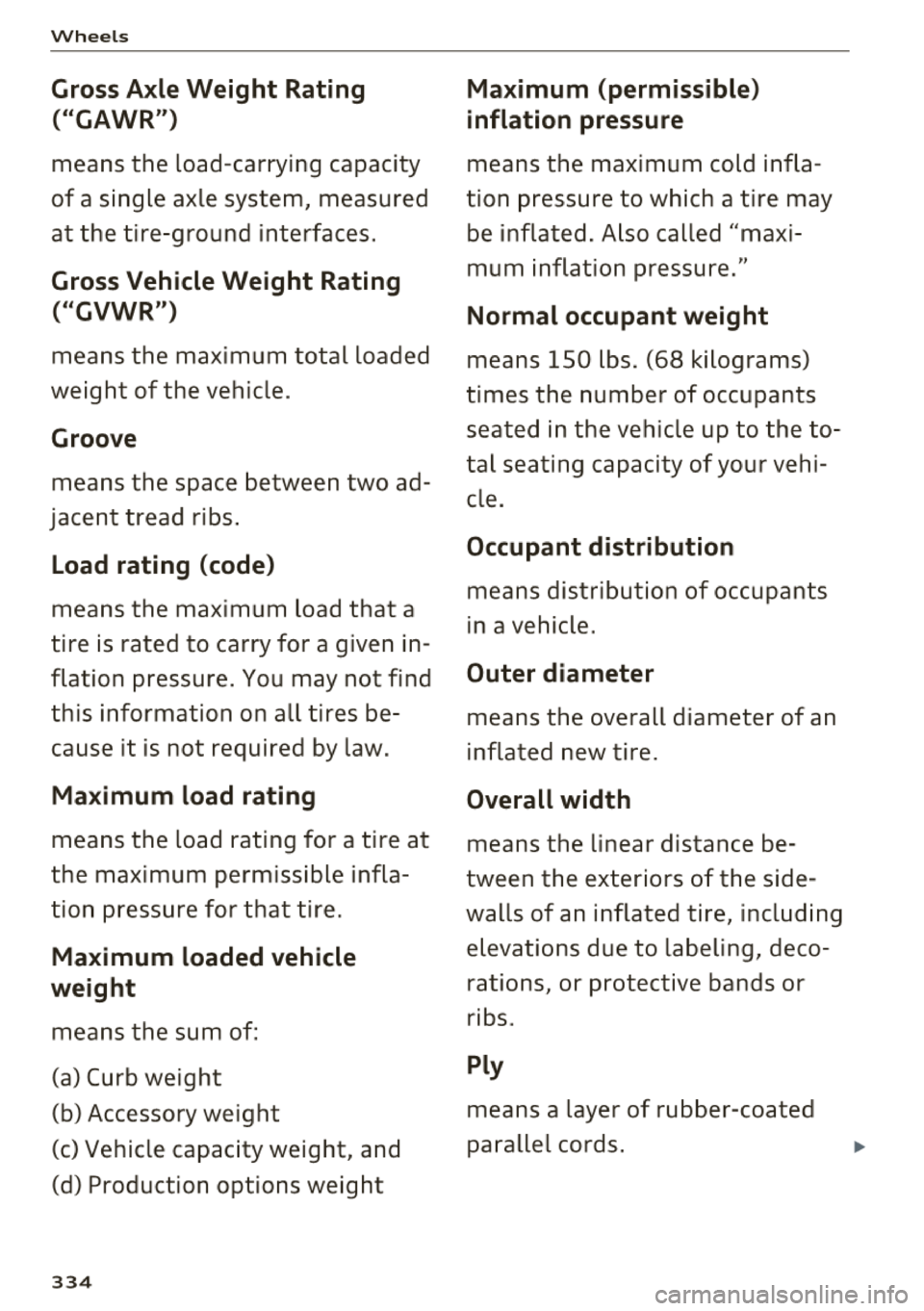 AUDI S3 SEDAN 2018 Owners Manual Wheel s
Gross Axle Weight Rating
("GAWR ")
means the load -carrying capacity
of a single axle system, measured
at the tire -ground interfaces.
Gross Vehicle Weight Rating
(" GVWR AUDI S3 SEDAN 2018 Owners Manual Wheel s
Gross Axle Weight Rating
("GAWR ")
means the load -carrying capacity
of a single axle system, measured
at the tire -ground interfaces.
Gross Vehicle Weight Rating
(" GVWR