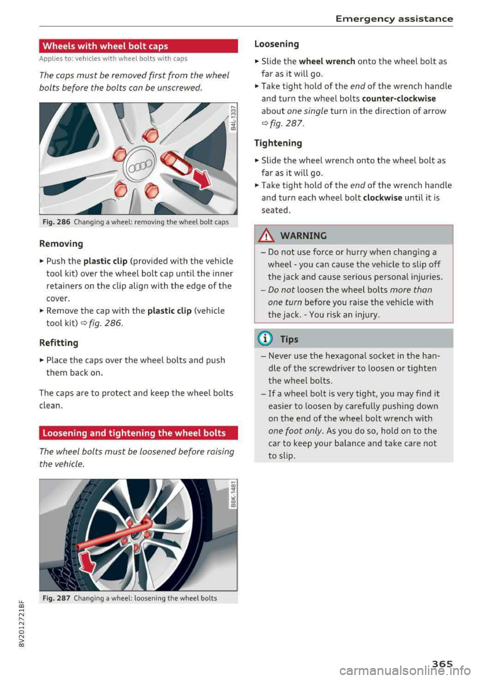 AUDI S3 SEDAN 2018  Owners Manual LL co .... N 
" N .... 0 N > co 
Wheels  with  wheel  bolt  caps 
Applies  to:  ve hicles  wit h whee l bo lts  w ith  ca ps 
The cops  must  be removed  first  from  the wheel 
bolts  before  the  bo