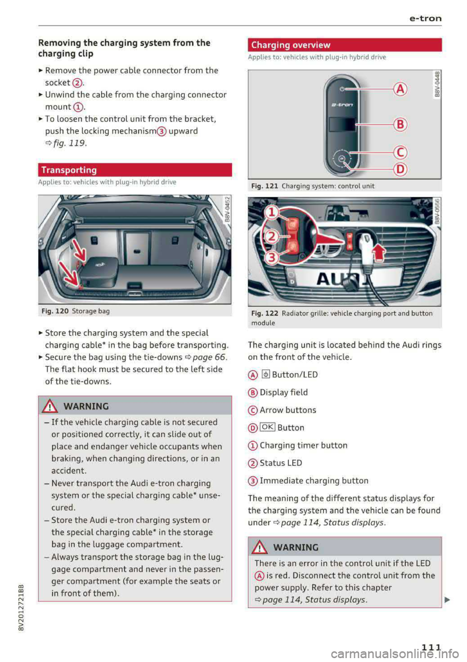AUDI S3 SEDAN 2017  Owners Manual a,  a, ..... N 
" N ..... 0 N > 00 
Removing the  charging  syst em from  the 
charging  clip 
• Remove  the  power  cable  connector  from  the 
socket @. 
• Unwind  the cable  from  the  chargin