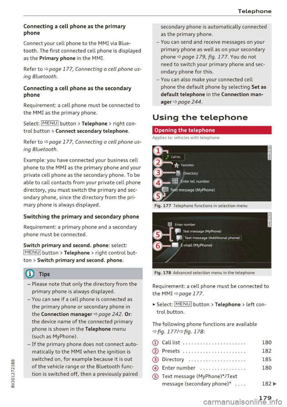 AUDI S3 SEDAN 2017  Owners Manual a,  a, ..... N 
" N ..... 0 N > 00 
Connecting  a c ell  phone  as th e prima ry 
phon e 
Connect  your  cell  phone  to  the  MMI via  Blue­ 
tooth.  The  first  connected  cell  phone  is displayed