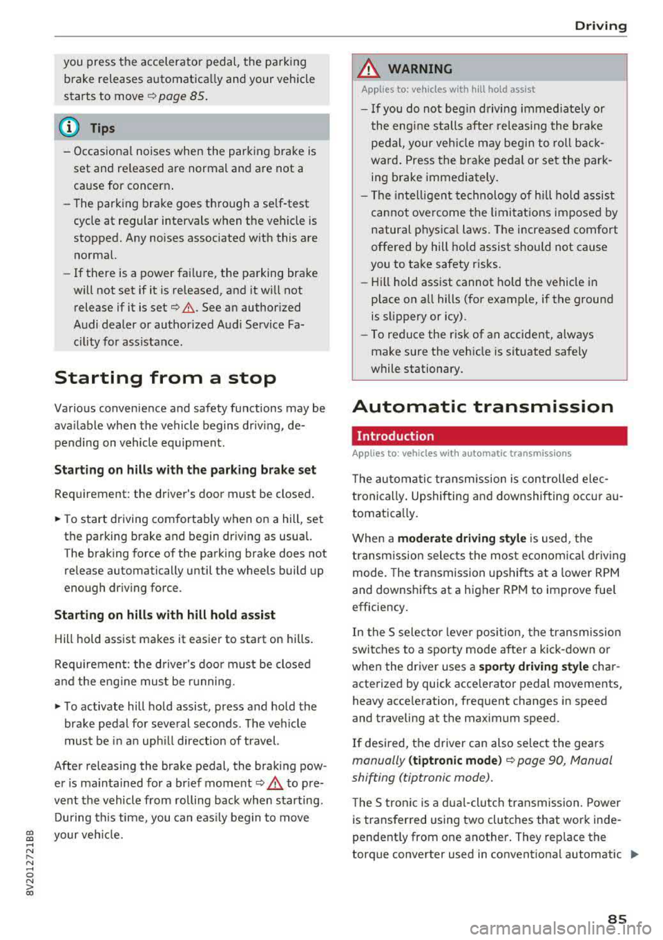 AUDI S3 SEDAN 2017  Owners Manual CXl  CXl .... N ,.__ 
N .... 0 N > 00 
you  press  the  accelerator pedal, the  parking 
brake  releases  automatica lly and  your  vehicle 
starts  to  move  ¢ 
page  85. 
(D Tips 
-Occasional noise