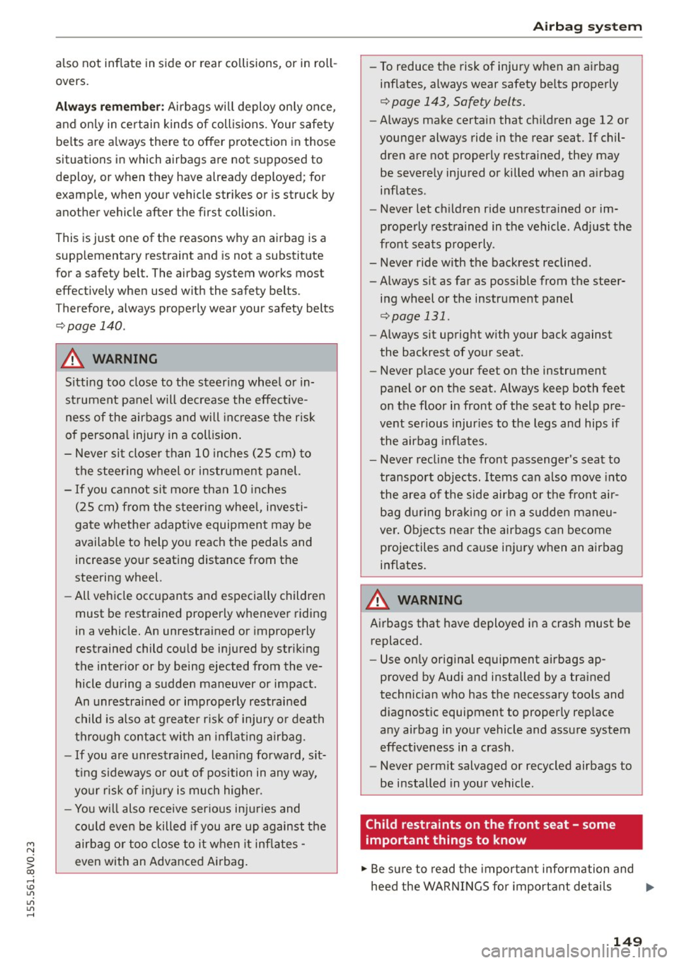 AUDI S3 SEDAN 2015  Owners Manual M N 
0 > co ,...., \!) 1.11 
1.11 
1.11 
,...., 
also not  inflate  in  side or  rear co llisions,  or  in  roll­
overs . 
Alwa ys  rememb er: Airbag s wi ll deploy  on ly  once, 
and on ly in  ce