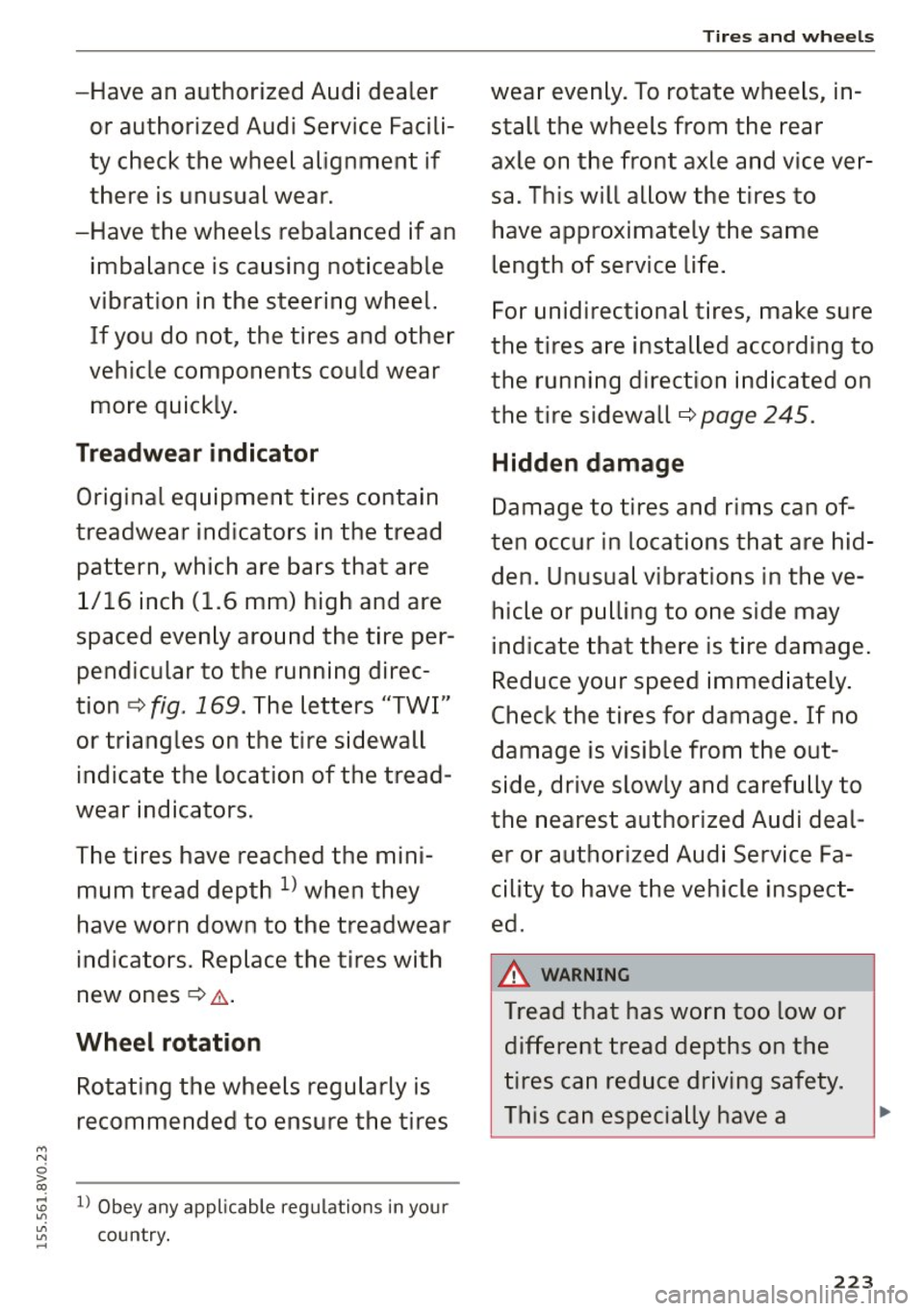 AUDI S3 SEDAN 2015  Owners Manual " N 
~ 
-Have  an authorized  Audi  dealer or authorized  Audi  Service Facili­
ty  check the  wheel  alignment  if 
there  is unusual  wear. 
-Have  the  wheels  rebalanced  if  an  imbalance  is c