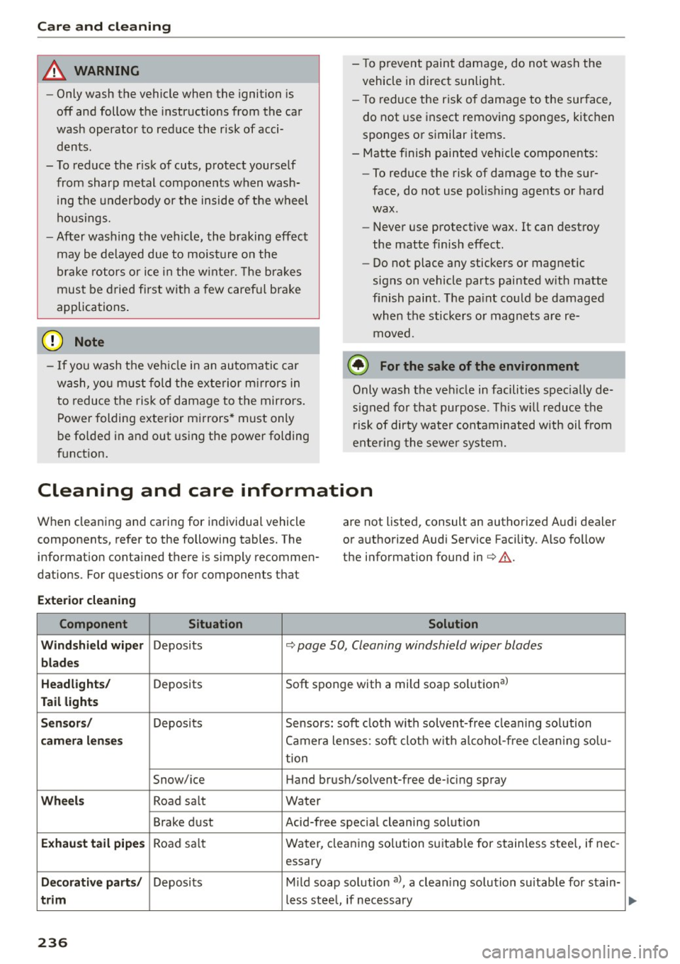 AUDI S3 SEDAN 2015  Owners Manual Care  and cleaning 
& WARNING 
- Only wash the  vehicle  when  the  ignition  is 
off  an d follow  the  i nstructions  fr om  the car 
wash  operator  to  r educe the  r isk of  acci­
dents. 
- To r
