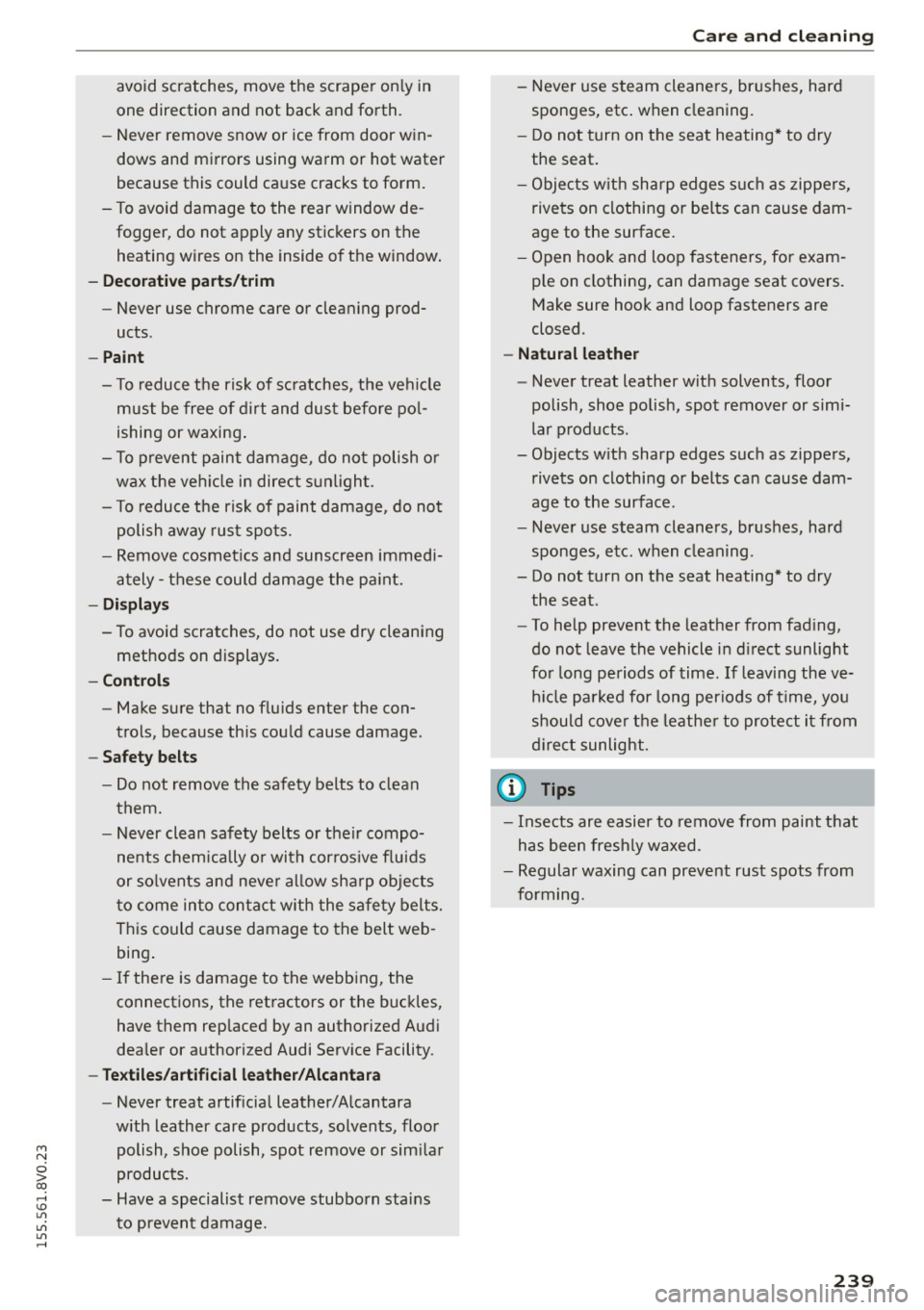 AUDI S3 SEDAN 2015  Owners Manual M N 
0 > co ,...., \!) 1.11 
1.11 
1.11 
,...., 
avoid  scratches,  move  the  scraper  only  in 
one  direction  and  not  back  and  forth. 
- Never  remove  snow  or  ice from  door  win­
dows 