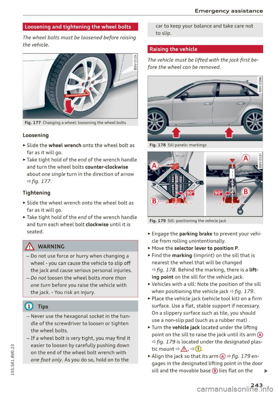 AUDI S3 SEDAN 2015  Owners Manual ...., 
N 
0 > co 
rl I.O 
" 
" 
" 
rl 
Loosening  and  tightening  the  wheel  bolts 
The wheel  bolts  must  be  loosened  before  raising 
the  vehicle. 
Fig . 177  Changing  a wheel:  loosening 