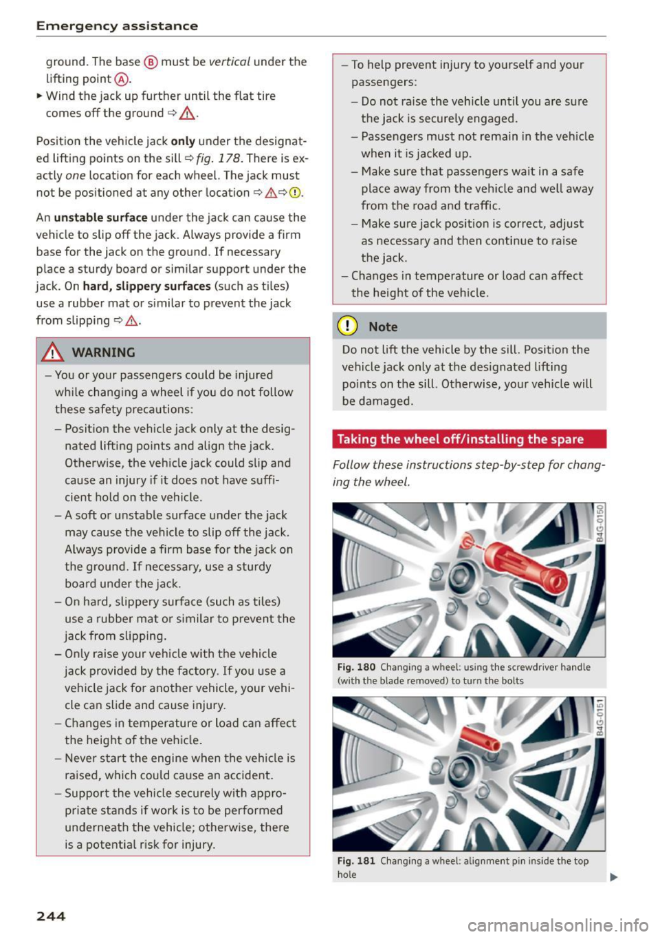 AUDI S3 SEDAN 2015  Owners Manual Eme rge ncy  ass ista nce 
ground.  The base @ must  be vertical under  the 
lifting  point @. 
..  Wind the  jack  up further  until  the  flat  tire 
comes  off the  ground 
c> .&_. 
Position  the v