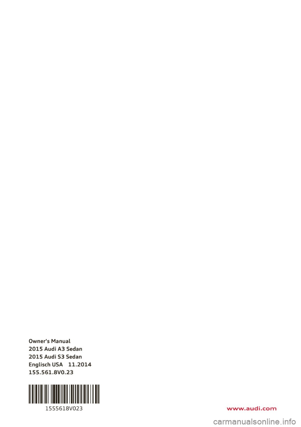 AUDI S3 SEDAN 2015  Owners Manual Owners Manual 
2015  Audi A3  Sedan 
2015  Audi S3  Sedan Englisch USA  11.2014 
155 .561 .BV0.23 
111 1111111 I 
1555618V023 www.audi.com  
