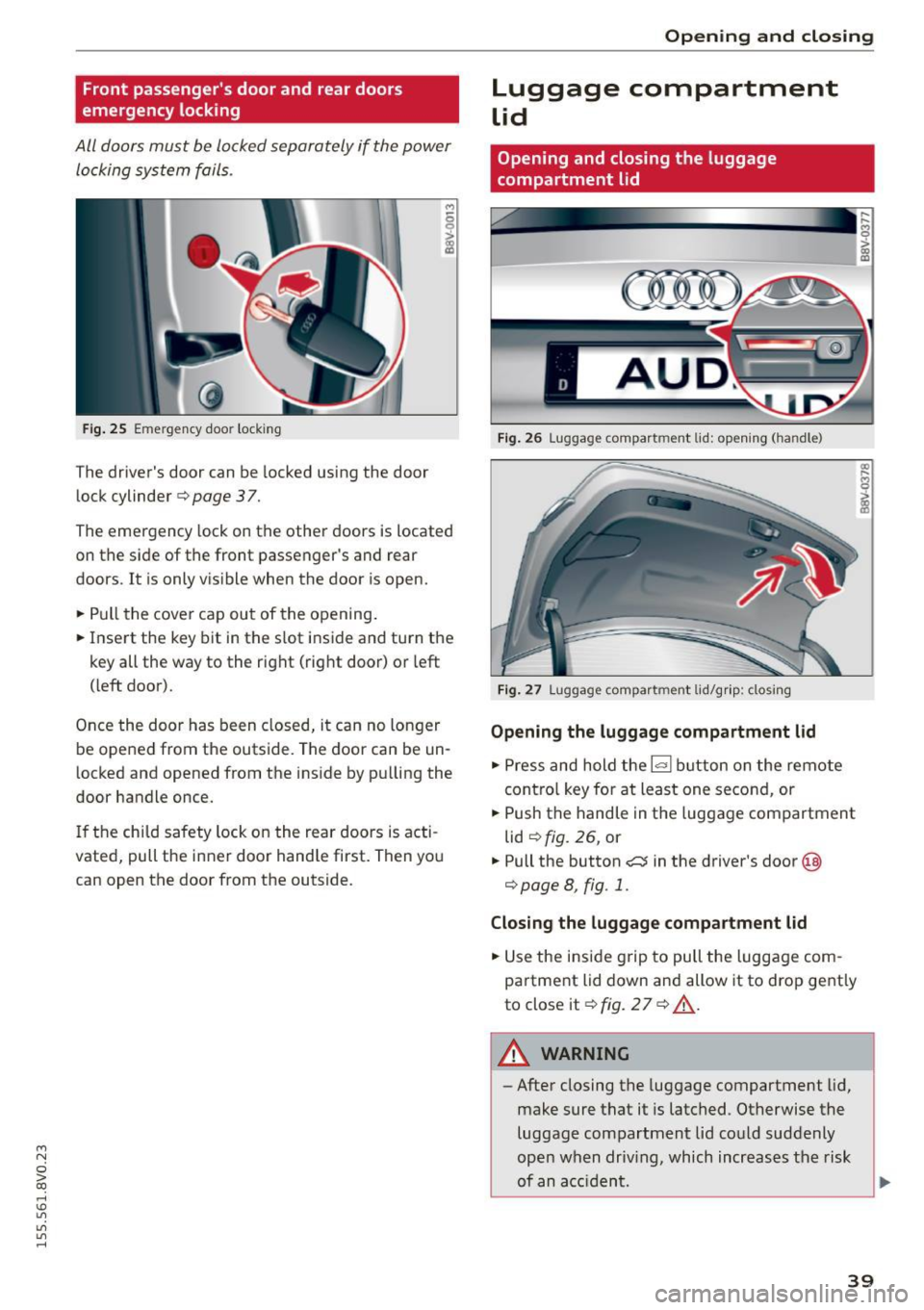 AUDI S3 SEDAN 2015  Owners Manual ...., 
N 
0 > co 
rl I.O 
" 
" 
" 
rl 
Front  passengers door and  rear doors 
emergency  locking 
All door s must  be  locked  separately  if  the  power 
lo cking  system  fails . 
Fig. 25  Em e