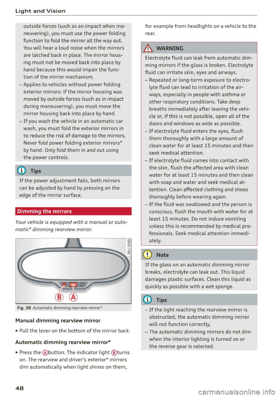 AUDI S3 SEDAN 2015  Owners Manual Lig ht  a nd  Vis ion 
outside  forces  (such  as  an  impact  when  ma­
neuvering),  you  must  use  the  power  folding 
funct ion  to  fold  the  mir ror  all  the  way out. 
You will  hear  a  lo