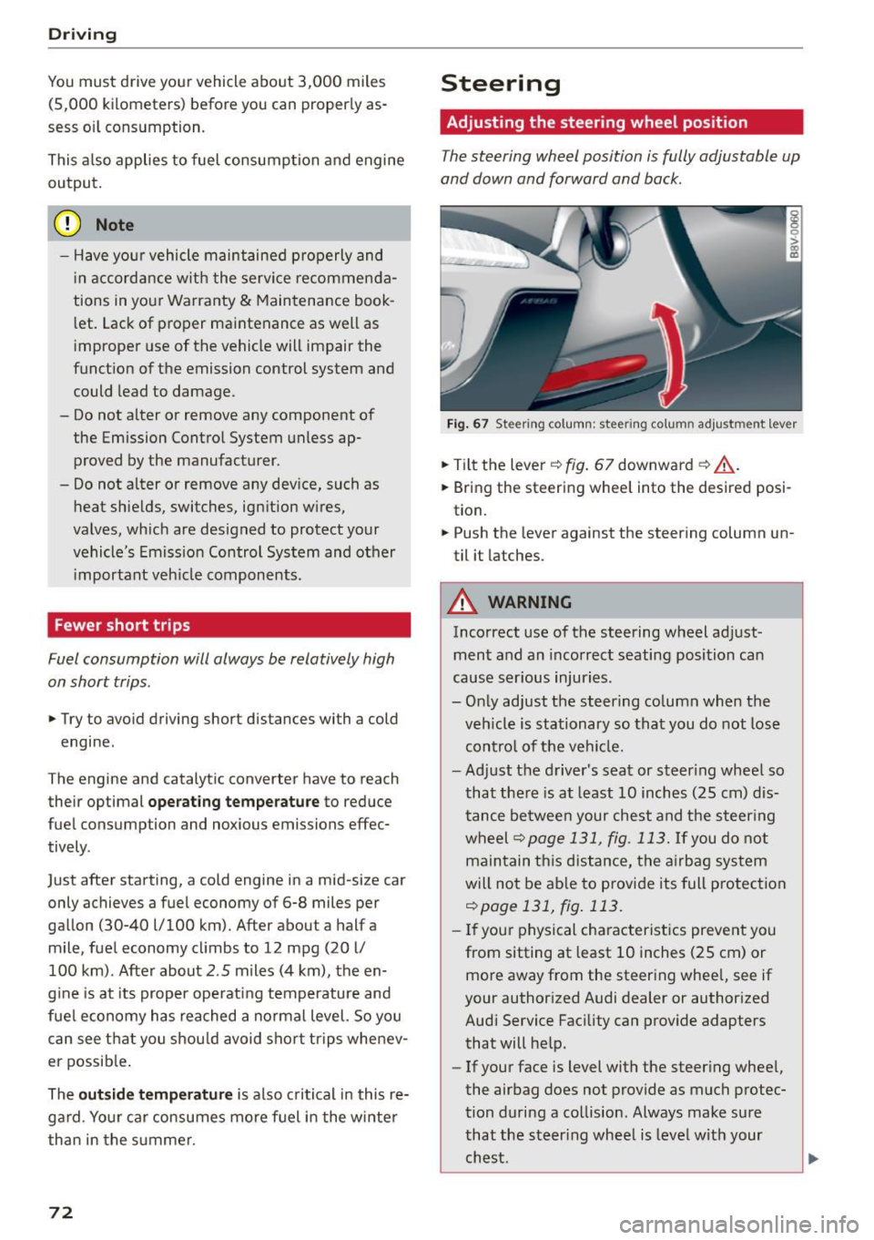AUDI S3 SEDAN 2015  Owners Manual Driving 
You must  drive  your  vehicle  about  3,000  miles (5,000  kilometers)  before  you  can  properly  as­
sess  oil  consumption. 
This also  applies  to  fuel consumption  and  engine 
outpu