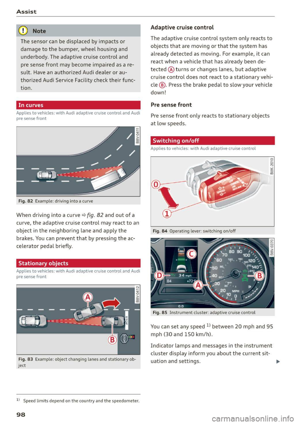 AUDI S3 SEDAN 2015 Owners Manual Assist
(D Note
The sensor can be displaced by impacts or
damage to the bumper, wheel housing and
underbody. The adaptive cruise control and
pre sense front may become impaired as a re AUDI S3 SEDAN 2015 Owners Manual Assist
(D Note
The sensor can be displaced by impacts or
damage to the bumper, wheel housing and
underbody. The adaptive cruise control and
pre sense front may become impaired as a re