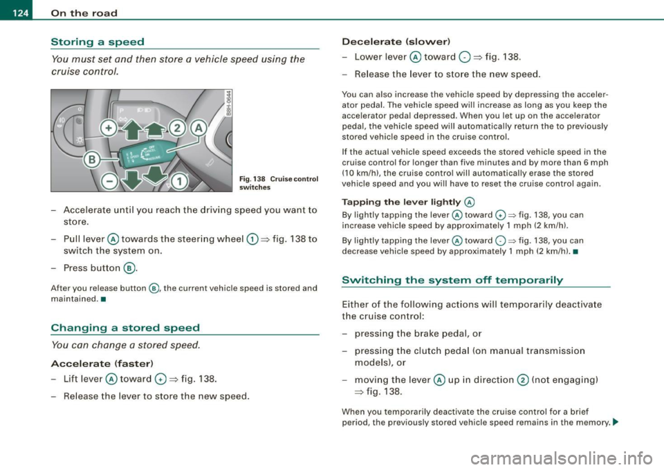 AUDI S4 CABRIOLET 2009  Owners Manual • .___O_ n_ t_ h _e _ ro_ a_d __________________________________________________  _ 
Storing a sp eed 
You must  set  and  then  store  a  vehicle  speed  using  the 
cruise  control. 
Fig . 138  Cr