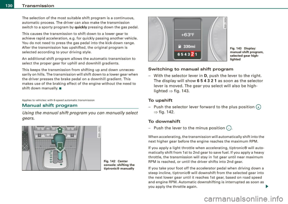AUDI S4 CABRIOLET 2009  Owners Manual • .___T_ r_a _n_ s_ m_ is_ s_io _ n ______________________________________________________  _ 
The  selection  of  the  most  suitable  shift  program  is a continuous, 
automatic  process . The  dr