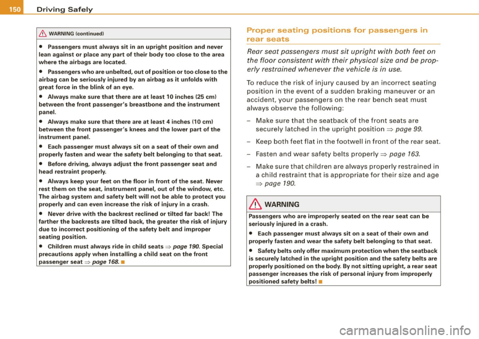 AUDI S4 CABRIOLET 2009  Owners Manual ___ D_ r _i_v _i_n ..;;:g ::;,._ S_ a_ f_ e---= ly----------------------------------------------------
& WARNING  (continued) 
• Passengers must  always  sit  in an  upright  position  and  never 
