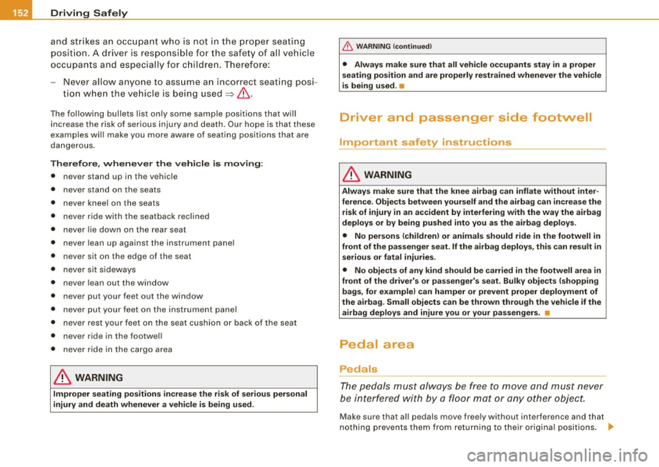 AUDI S4 CABRIOLET 2009  Owners Manual -Driving  Safely 
_---:;.._----=------------------
and  strikes 
an occupant  who  is  not  in  the  proper seating 
position.  A driver  is  responsible  for  the safety  of  all  vehicle 
occupants 