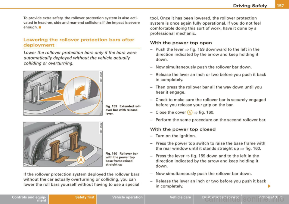 AUDI S4 CABRIOLET 2009  Owners Manual To  provide  extra  safety,  the  rollover  protection  system is also  acti­
vated  in head -on,  side  and  rear -end  collisions  if  the  impact  is severe 
enough. • 
Lowering the  rollover pr