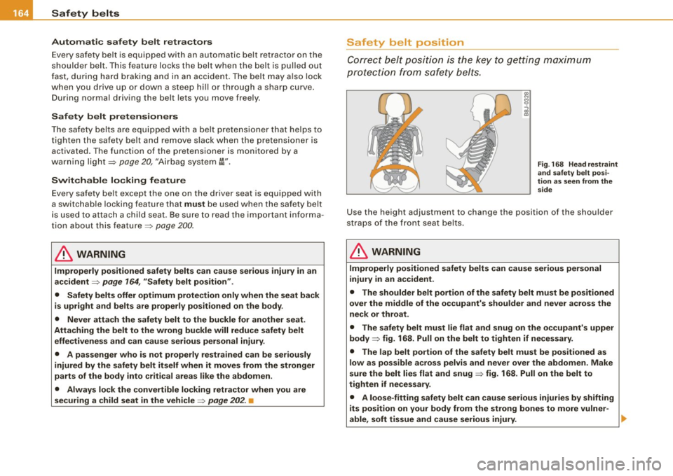 AUDI S4 CABRIOLET 2009  Owners Manual -Safety  belts ___ .:,__ _____________________________________  _ 
Automatic  safety  belt  retractors 
Every  safety  belt is equipped  with  an  automatic  belt  retractor on  the 
shoulder  bel t. 