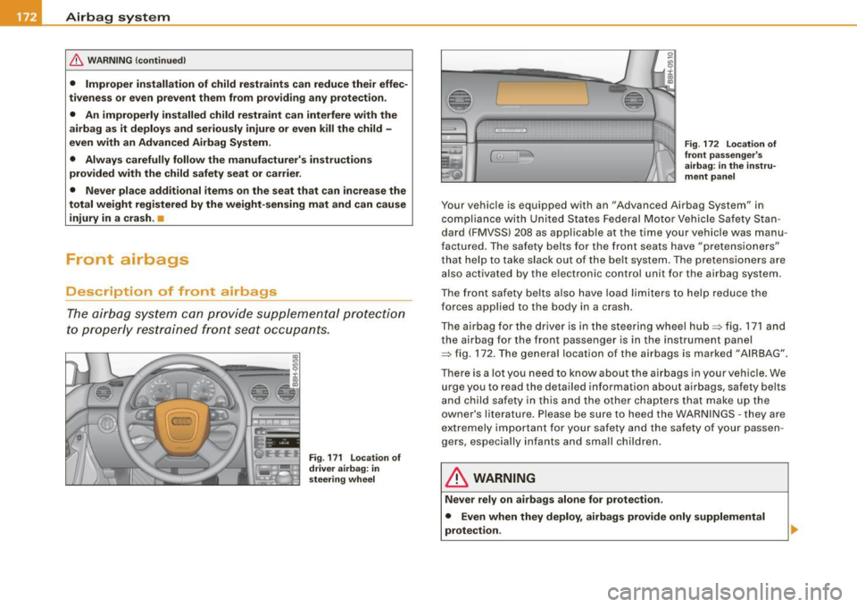 AUDI S4 CABRIOLET 2009  Owners Manual -Airbag  system --=----=----------------
& W
ARNING  (continued ) 
•  Improper  installation  of  child  restraints  can  reduce  their  effec­
tiveness  or  even  prevent  them  from  p roviding  